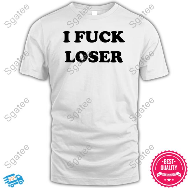 I Fuck Loser Tee
