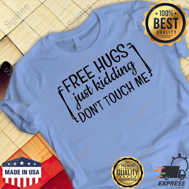 Free Hugs Just Kidding Don't Touch Me Funny T-Shirt