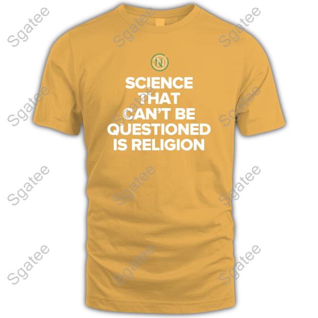 Science That Can't Be Questioned Is Religion New Shirt
