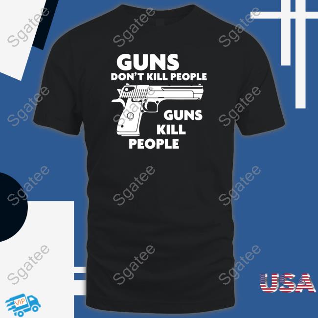Shirtsthtgohard Guns Don't Kill People Guns Kill People Shirt Shirts That Go Hard
