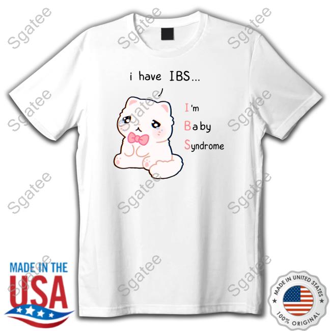 I Have Ibs I'm Baby Syndrome Shirt Funny