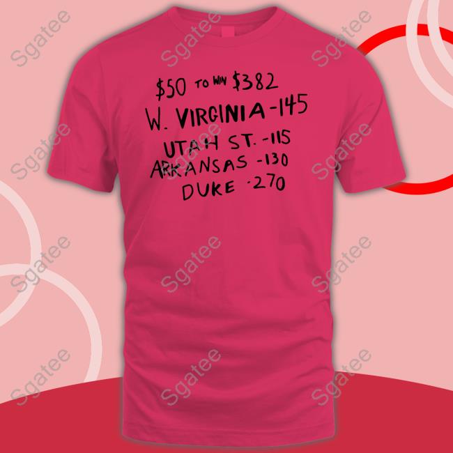 $50 To Win $382 W Virginia 145 Utah St 115 Arkansas 130 Duke 270 Shirt Funny