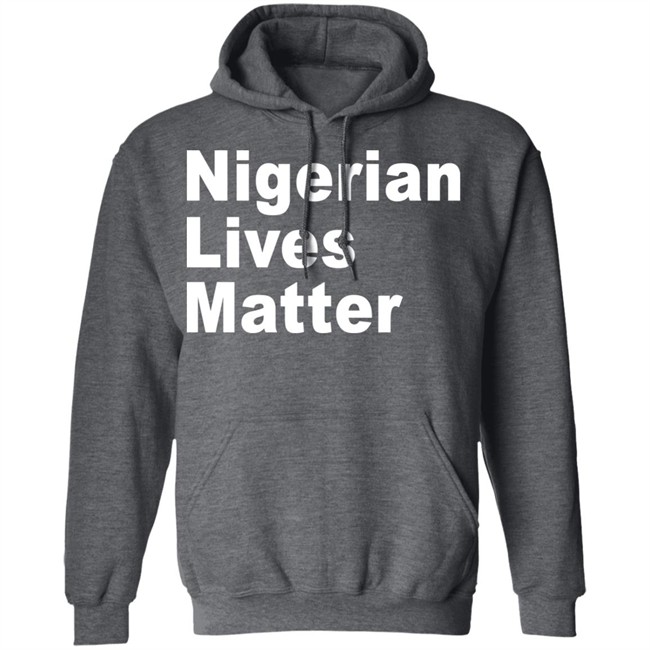 Nigerian Lives Matter Shirt Hoodie Nigerian Lives Matter Shirt Hoodie