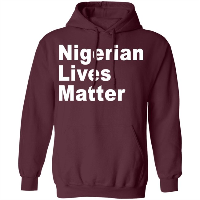 Nigerian Lives Matter Shirt Hoodie Nigerian Lives Matter Shirt Hoodie