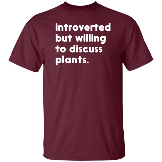 Introverted But Willing To Discuss Plants T Shirt Hoodie Introverted But Willing To Discuss Plants T Shirt Hoodie