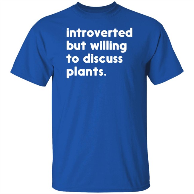 Introverted But Willing To Discuss Plants T Shirt Hoodie Introverted But Willing To Discuss Plants T Shirt Hoodie