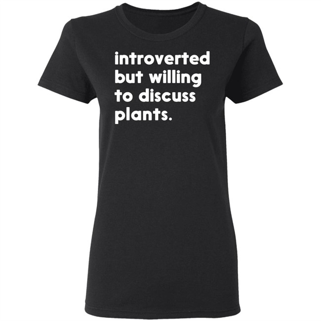 Introverted But Willing To Discuss Plants T Shirt Hoodie Introverted But Willing To Discuss Plants T Shirt Hoodie