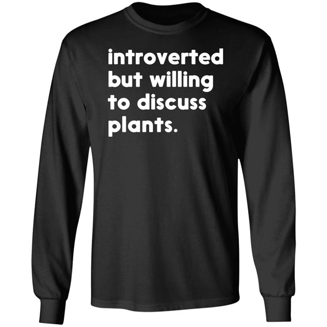 Introverted But Willing To Discuss Plants T Shirt Hoodie Introverted But Willing To Discuss Plants T Shirt Hoodie