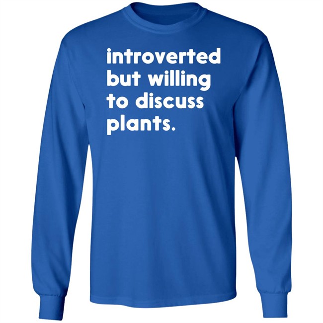 Introverted But Willing To Discuss Plants T Shirt Hoodie Introverted But Willing To Discuss Plants T Shirt Hoodie