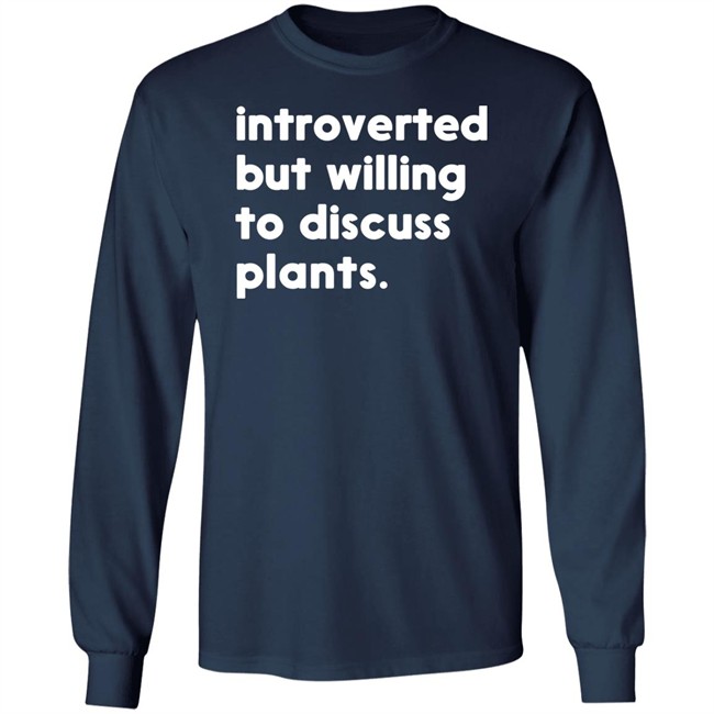 Introverted But Willing To Discuss Plants T Shirt Hoodie Introverted But Willing To Discuss Plants T Shirt Hoodie