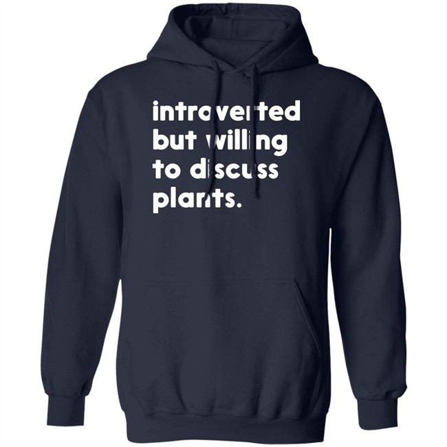 Introverted But Willing To Discuss Plants T Shirt Hoodie Introverted But Willing To Discuss Plants T Shirt Hoodie