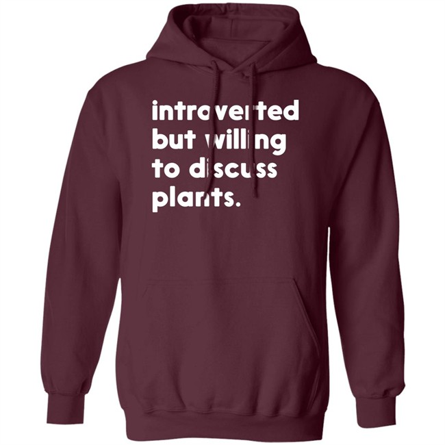 Introverted But Willing To Discuss Plants T Shirt Hoodie Introverted But Willing To Discuss Plants T Shirt Hoodie
