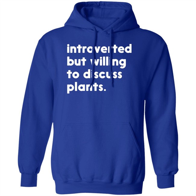Introverted But Willing To Discuss Plants T Shirt Hoodie Introverted But Willing To Discuss Plants T Shirt Hoodie