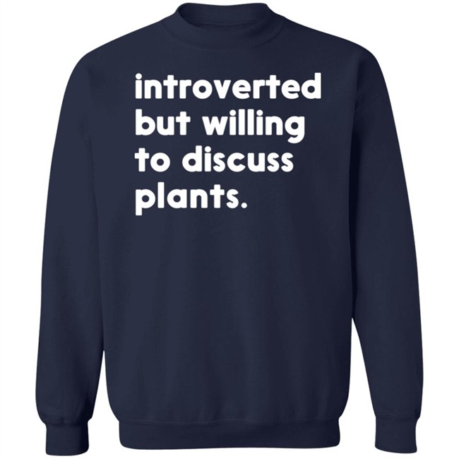 Introverted But Willing To Discuss Plants T Shirt Hoodie Introverted But Willing To Discuss Plants T Shirt Hoodie