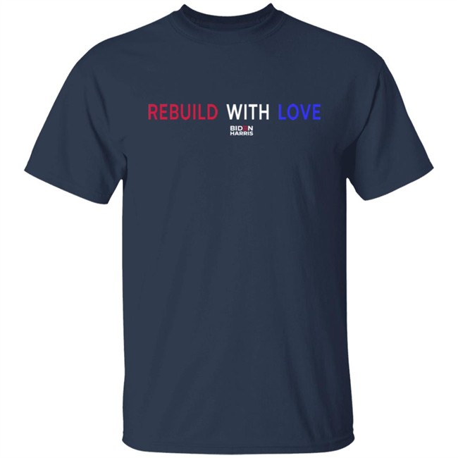 Rebuild With Love BidenHarris Sweatshirt Shirt Hoodie Rebuild With Love BidenHarris Sweatshirt Shirt Hoodie