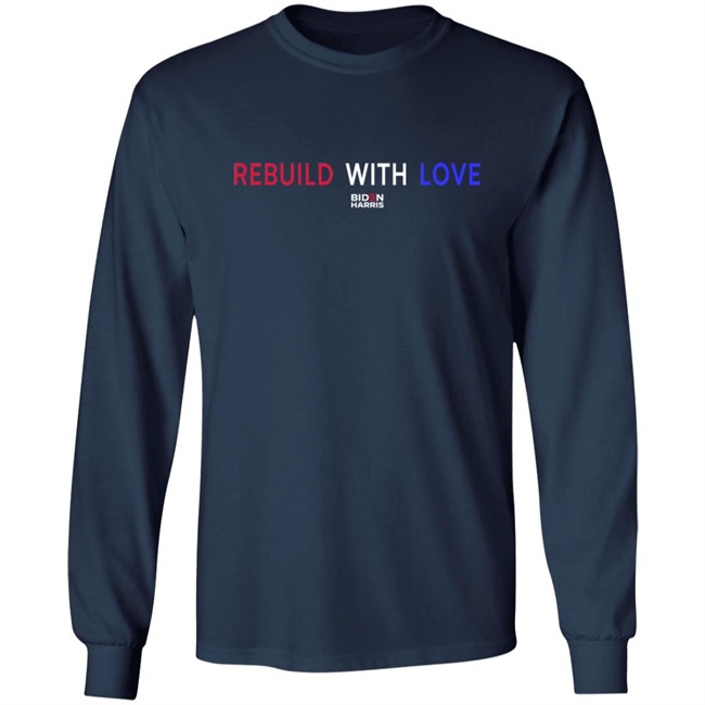 Rebuild With Love BidenHarris Sweatshirt Shirt Hoodie Rebuild With Love BidenHarris Sweatshirt Shirt Hoodie