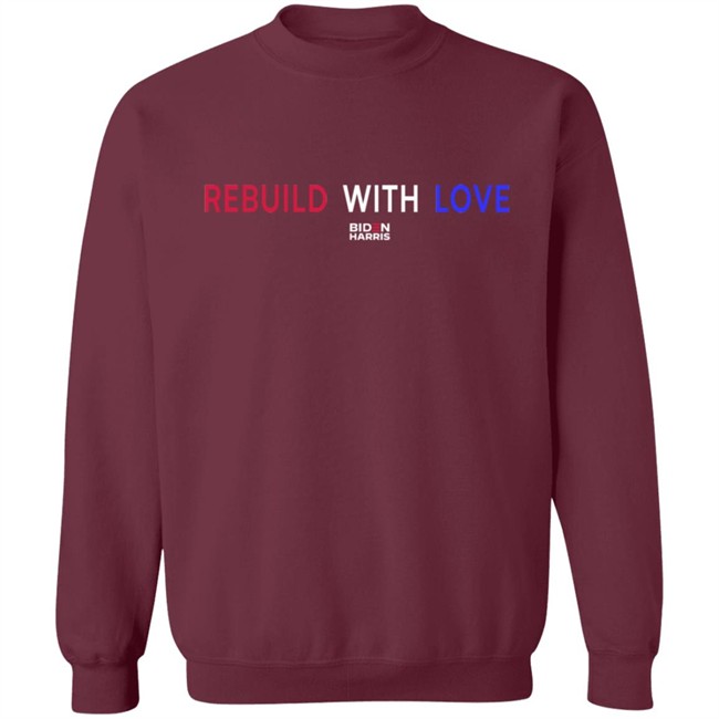 Rebuild With Love BidenHarris Sweatshirt Shirt Hoodie Rebuild With Love BidenHarris Sweatshirt Shirt Hoodie