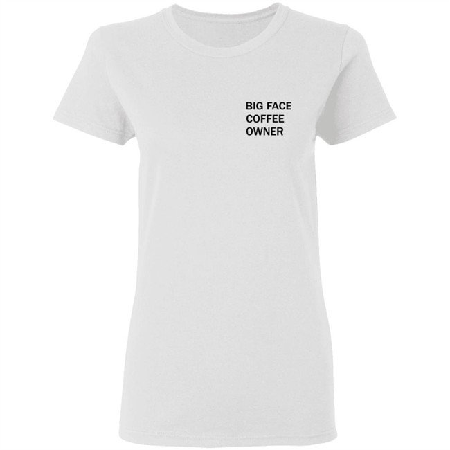 Big Face Coffee Owner Shirt Big Face Coffee Owner Shirt