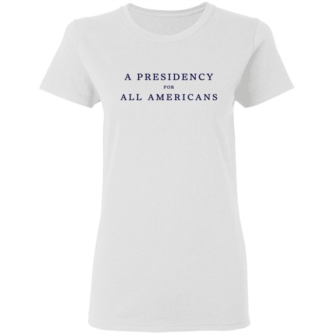 A Presidency For All Americans T Shirt A Presidency For All Americans T Shirt