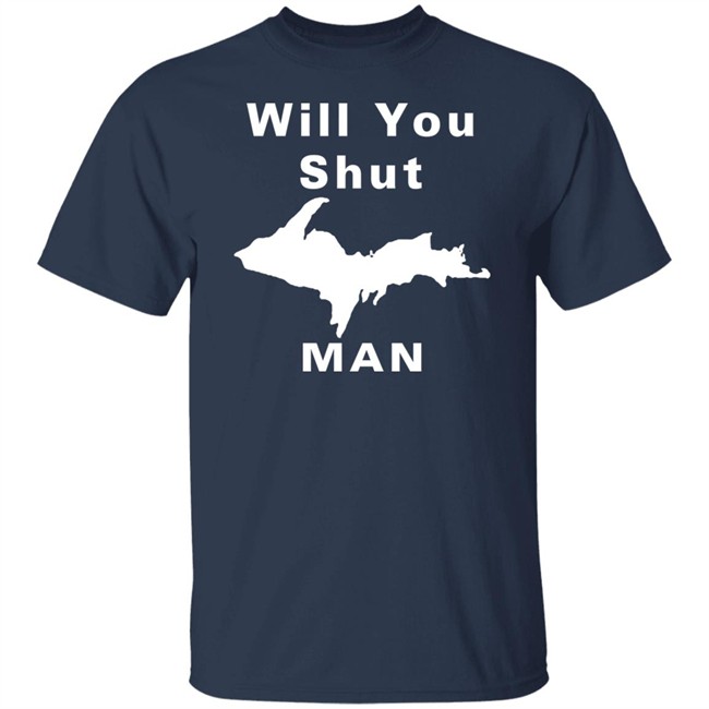 Will You Shut Up Man Shirt Hoodie