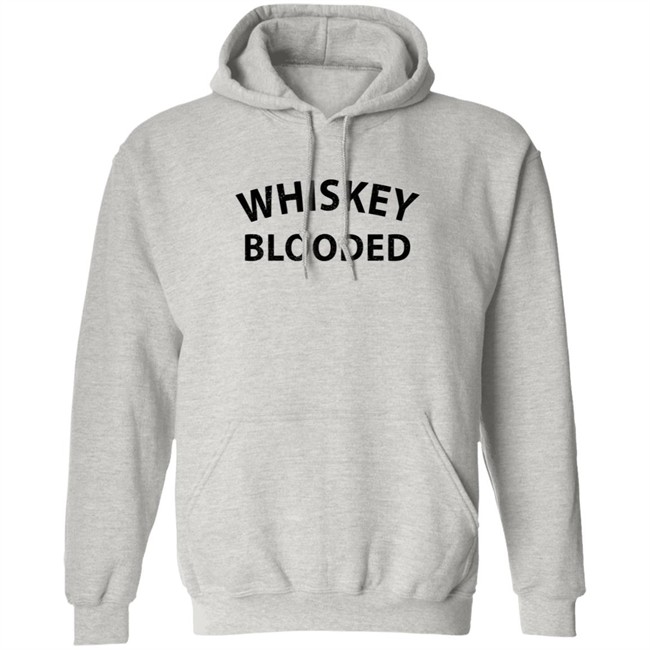 Whiskey Blooded T Shirt Hoodie Whiskey Blooded T Shirt Hoodie