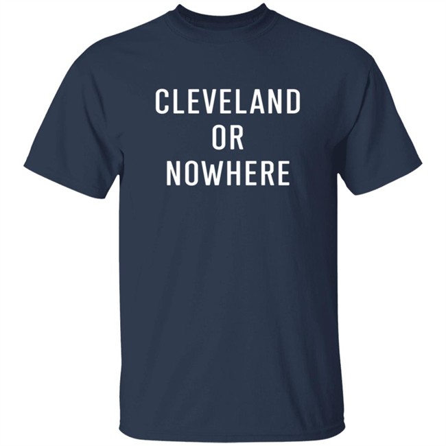 Cleveland Or Now Here Tee Shirt Hoodie Cleveland Or Now Here Tee Shirt Hoodie