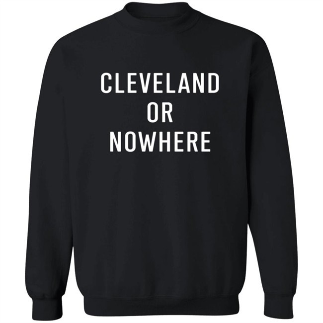 Cleveland Or Now Here Tee Shirt Hoodie Cleveland Or Now Here Tee Shirt Hoodie