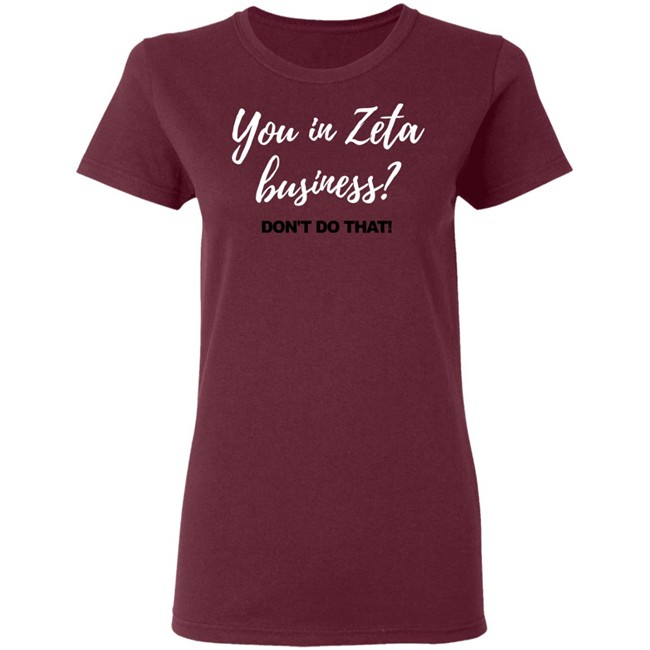 You In Zeta Business Don't Do That Shirt Hoodie You In Zeta Business Don't Do That Shirt Hoodie