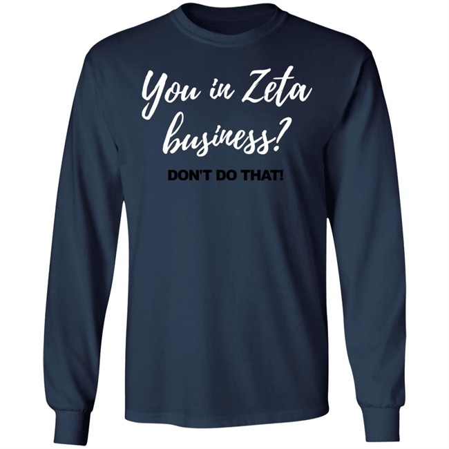 You In Zeta Business Don't Do That Shirt Hoodie You In Zeta Business Don't Do That Shirt Hoodie