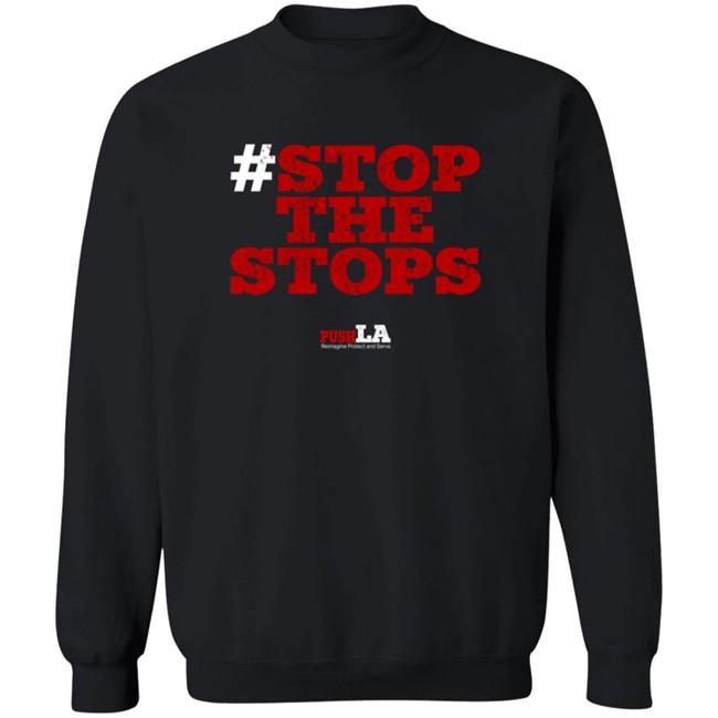 Stop The Stops Push LA Shirt Hoodie Stop The Stops Push LA Shirt Hoodie