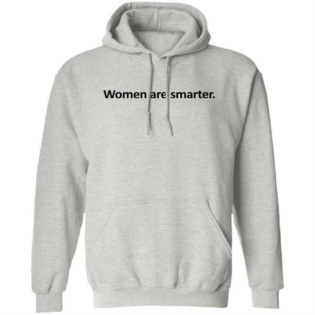 Women Are Smarter Shirt Hoodie Women Are Smarter Shirt Hoodie