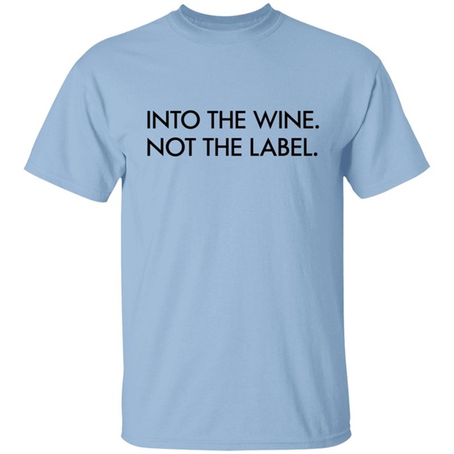Into The Wine Not The Label Shirt Into The Wine Not The Label Shirt