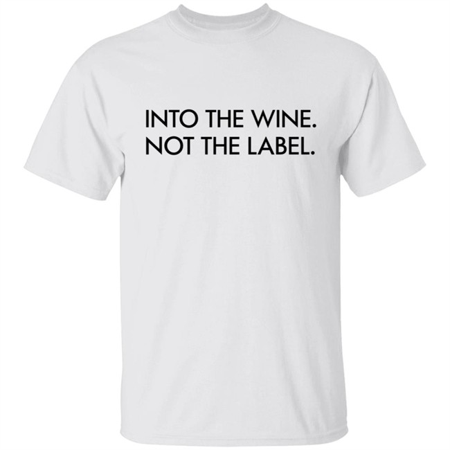Into The Wine Not The Label Shirt Into The Wine Not The Label Shirt