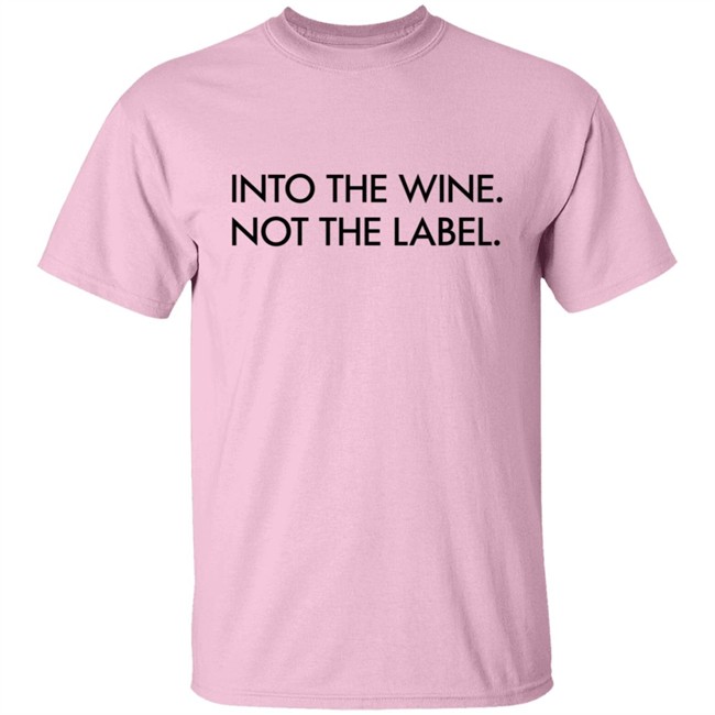 Into The Wine Not The Label Shirt Into The Wine Not The Label Shirt