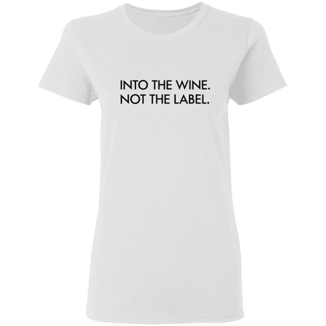 Into The Wine Not The Label Shirt Into The Wine Not The Label Shirt