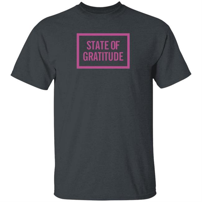 State Of Gratitude Shirt Hoodie State Of Gratitude Shirt Hoodie