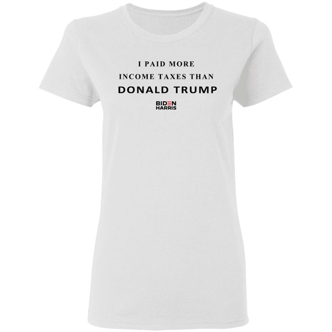 I Paid More Taxes Than Donald T Shirt I Paid More Taxes Than Donald T Shirt
