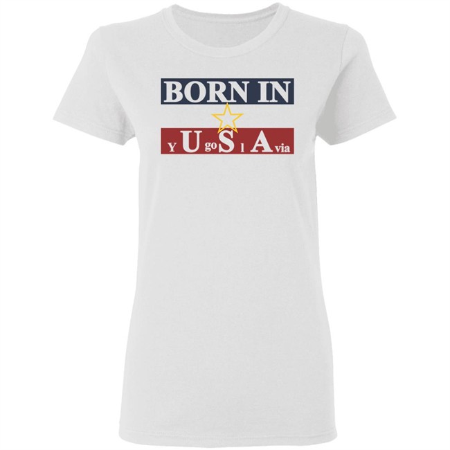 Born In Yugoslavia T Shirt Hoodie Born In Yugoslavia T Shirt Hoodie