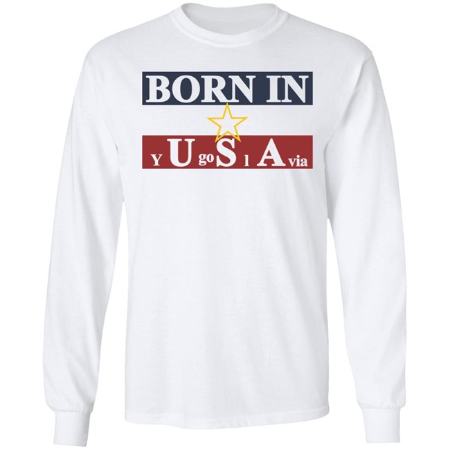 Born In Yugoslavia T Shirt Hoodie Born In Yugoslavia T Shirt Hoodie