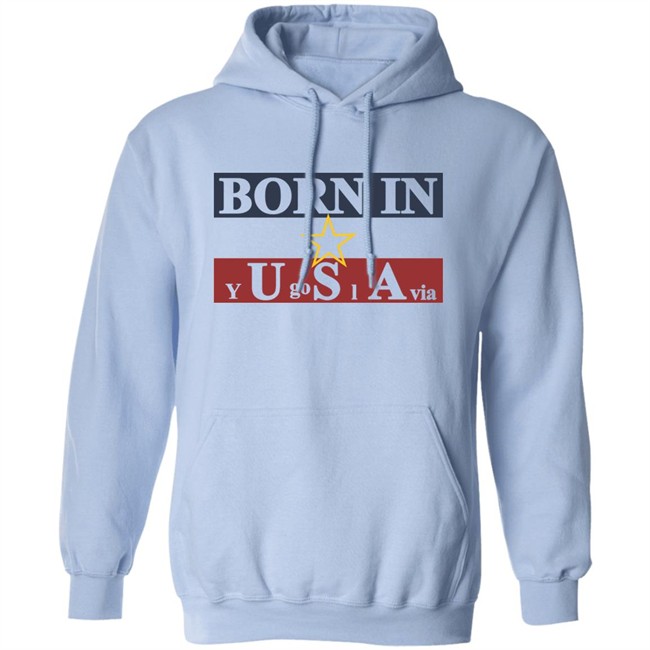 Born In Yugoslavia T Shirt Hoodie Born In Yugoslavia T Shirt Hoodie