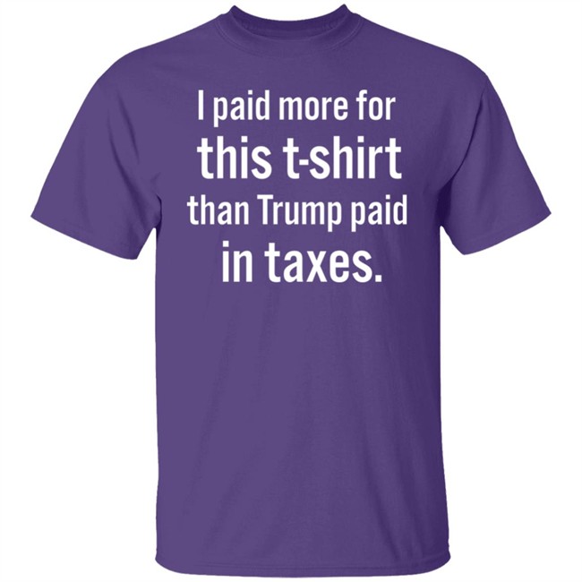 I Paid More For This T-Shirt Than Trump Paid In Taxes Shirt Hoodie I Paid More For This T-Shirt Than Trump Paid In Taxes Shirt Hoodie