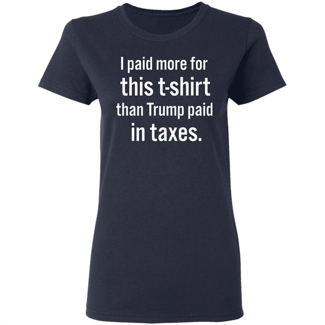 I Paid More For This T-Shirt Than Trump Paid In Taxes Shirt Hoodie I Paid More For This T-Shirt Than Trump Paid In Taxes Shirt Hoodie