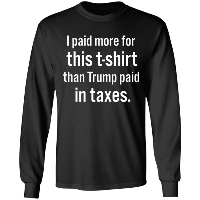 I Paid More For This T-Shirt Than Trump Paid In Taxes Shirt Hoodie I Paid More For This T-Shirt Than Trump Paid In Taxes Shirt Hoodie