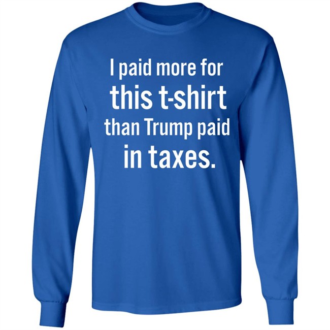 I Paid More For This T-Shirt Than Trump Paid In Taxes Shirt Hoodie I Paid More For This T-Shirt Than Trump Paid In Taxes Shirt Hoodie