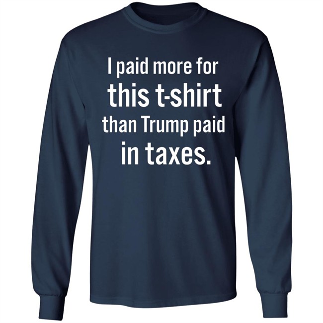I Paid More For This T-Shirt Than Trump Paid In Taxes Shirt Hoodie I Paid More For This T-Shirt Than Trump Paid In Taxes Shirt Hoodie