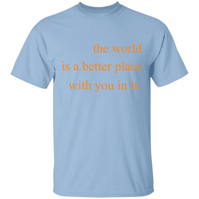 The World Is A Better Place With You In It Hoodie The World Is A Better Place With You In It Hoodie