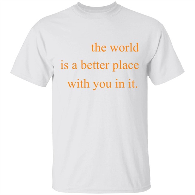 The World Is A Better Place With You In It Hoodie The World Is A Better Place With You In It Hoodie