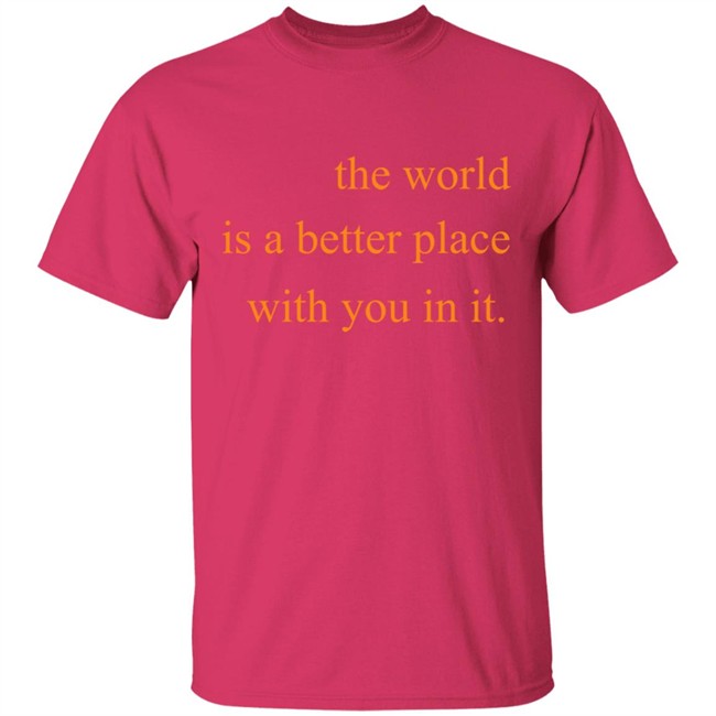 The World Is A Better Place With You In It Hoodie The World Is A Better Place With You In It Hoodie