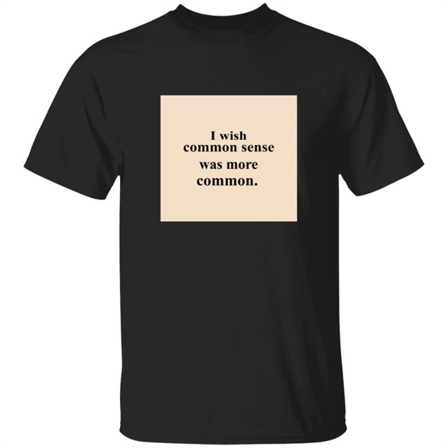 Lissa I Wish Common Sense Was More Common T Shirt Hoodie