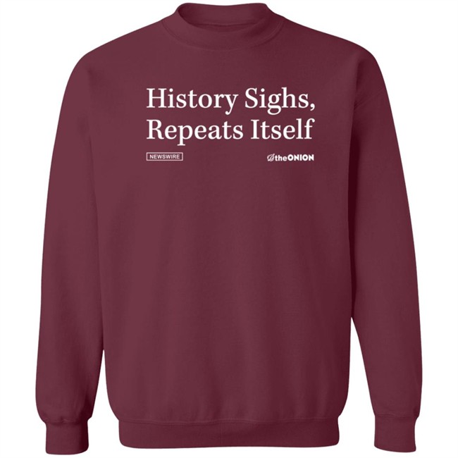History Sighs Repeats Itself Onion Headline T Shirt History Sighs Repeats Itself Onion Headline T Shirt